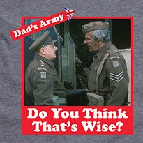 Do you think thats wise – Dad’s Army T Shirt (£14.99)