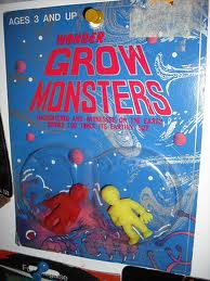 Grow Monsters were toys that when you added water to them grew up to 500 times bigger than when they started.